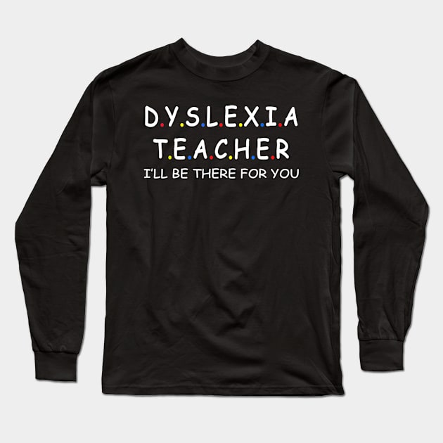 Dyslexia teacher i'll be there for you, awareness Gift tee Long Sleeve T-Shirt by Haley Tokey